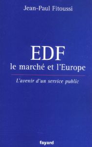 EDF, le marché et l'Europe. L'avenir d'un service public - Fitoussi Jean-Paul