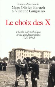 Le choix des X. L'Ecole polytechnique et les polytechniciens, 1939-1945 - Baruch Marc-Olivier - Guigueno Vincent