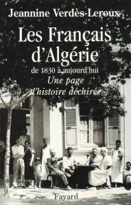 Les Français d'Algérie de 1830 à aujourd'hui. Une page d'histoire déchirée - Verdès-Leroux Jeannine