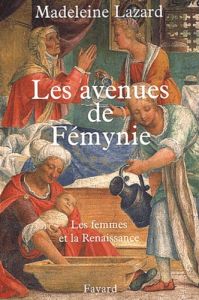 Les avenues de Fémynie. Les femmes et la Renaissance - Lazard Madeleine