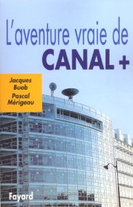 L'aventure vraie de Canal + - Buob Jacques - Mérigeau Pascal
