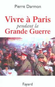 Vivre à Paris pendant la Grande Guerre - Darmon Pierre