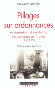 Pillages sur ordonnances. Aryanisation et restitution des banques en France, 1940-1953 - Dreyfus Jean-Marc
