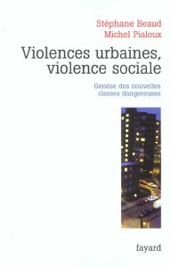 Violences urbaines, violence sociale. Genèse des nouvelles classes dangereuses - Beaud Stéphane - Pialoux Michel