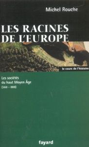 Les racines de l'Europe. Les sociétés du haut Moyen Age 568-888 - Rouche Michel