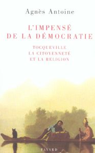 L'impensé de la démocratie. Tocqueville, la citoyenneté et la religion - Antoine Agnès