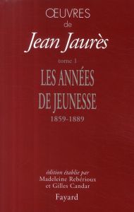 Oeuvres. Tome 1, Les années de jeunesse 1859-1889 - Jaurès Jean - Rebérioux Madeleine - Candar Gilles