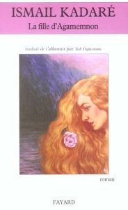 La fille d'Agamemnon - Kadaré Ismaïl - Papavrami Tedi