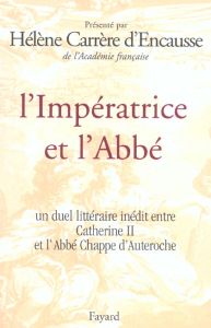 L'Impératrice et l'Abbé. Un duel littéraire inédit entre Catherine II et l'Abbée Chappe d'Auteroche - Carrère d'Encausse Hélène