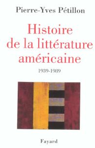 Histoire de la littérature américaine 1939-1989. Edition revue et corrigée - Pétillon Pierre-Yves