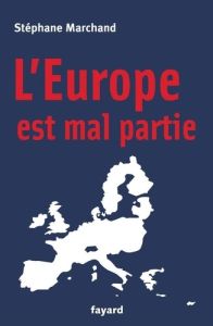 l'Europe est mal partie - Marchand Stéphane