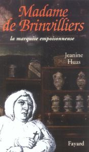 Madame de Brinvilliers. La marquise empoisonneuse - Huas Jeanine