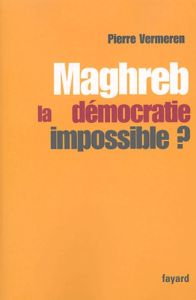 Maghreb : la démocratie impossible ? - Vermeren Pierre