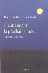 En attendant la prochaine lune... Carnets 1997-2002 - Boutros-Ghali Boutros
