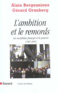L'ambition et le remords. Les socialistes français et le pouvoir (1905-2005) - Bergounioux Alain - Grunberg Gérard