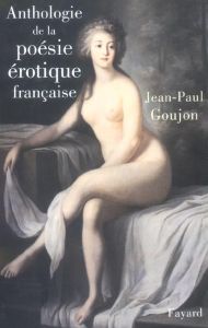 Anthologie de la poésie érotique française - Goujon Jean-Paul