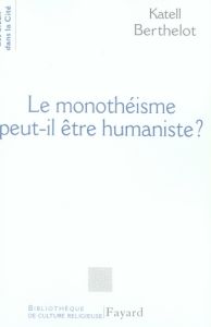 Le monothéisme peut-il être humaniste ? - Berthelot Katell