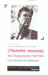 L'homme nouveau dans l'Europe fasciste (1922-1945). Entre dictature et totalitarisme - Matard-Bonucci Marie-Anne - Milza Pierre