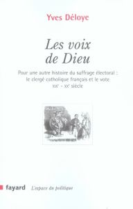 Les voix de Dieu. Pour une autre histoire du suffrage électoral : le clergé catholique français et l - Déloye Yves