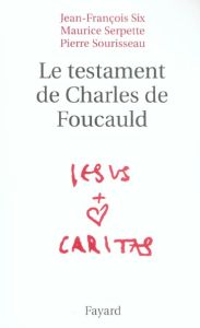 Le testament de Charles de Foucauld - Six Jean-François - Serpette Maurice - Sourisseau