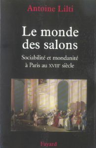 Le Monde des salons. Sociabilité et mondanité à Paris au XVIIIe siècle - Lilti Antoine