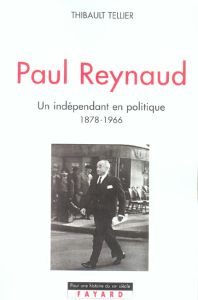 Paul Reynaud (1878-1966). Un indépendant en politique - Tellier Thibault