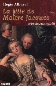 La fille de Maître Jacques Tome 2 : Le Piqueur maudit - Albarel Régis
