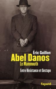 Abel Danos, dit "le Mammouth". Entre Résistance et Gestapo - Guillon Eric