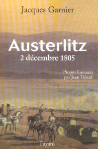 Austerlitz. 2 décembre 1805 - Garnier Jacques - Tulard Jean