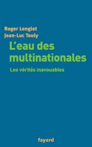 L'eau des multinationales. Les vérités inavouables - Lenglet Roger - Touly Jean-Luc - Mitterrand Daniel