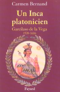 Un Inca platonicien. Carcilaso de la Vega 1539-1616 - Bernand Carmen