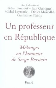Un professeur en République. Mélanges en l'honneur de Serge Berstein - Piketty Guillaume - Baudouï Rémi - Garrigues Jean