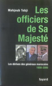 Les officiers de Sa Majesté. Les dérives des généraux marocains 1956-2006 - Tobji Mahjoub