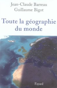 Toute la géographie du monde - Barreau Jean-Claude - Bigot Guillaume