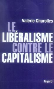 Le libéralisme contre le capitalisme - Charolles Valérie