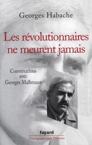 Les révolutionnaires ne meurent jamais. Conversations avec Georges Malbrunot - Habache Georges - Malbrunot Georges