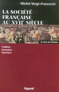 La Société française au XVIIe siècle. Tradition, innovation, ouverture - Vergé-Franceschi Michel