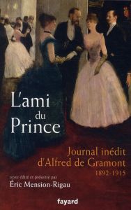 L'ami du prince. Journal inédit d'Alfred de Gramont 1892-1915 - Mension-Rigau Eric