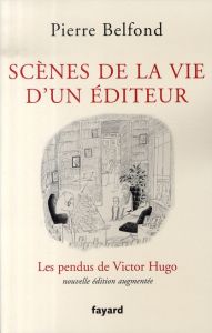 Scènes de la vie d'un éditeur. Les pendus de Victor Hugo, Edition revue et augmentée - Belfond Pierre