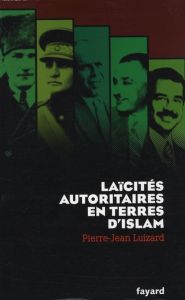 Laïcités autoritaires en terres d'islam - Luizard Pierre-Jean