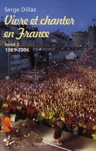 Vivre et chanter en France Tome 2 : 1981-2006 - Dillaz Serge