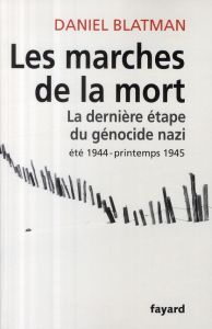 Les Marches de la mort. La dernière étape du génocide nazi, été 1944 - printemps 1945 - Blatman Daniel - Weill Nicolas - Poznanski Renée