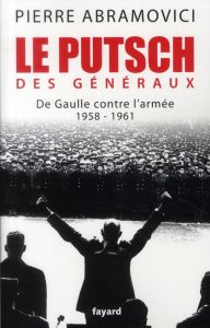 Le putsch des généraux. De Gaulle contre l'armée 1958-1961 - Abramovici Pierre
