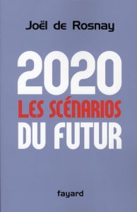 2020 : les scénarios du futur. Comprendre le monde qui vient - Rosnay Joël de - Schaer Roland - Closets François