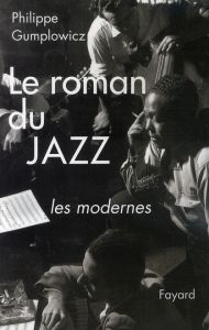 Le roman du jazz. Les modernes - Gumplowicz Philippe
