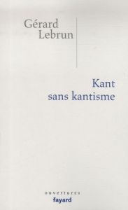 Kant sans kantisme - Lebrun Gérard - Clavier Paul - Wolff Francis - Fou