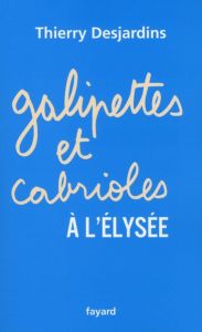 Galipettes et cabrioles à l'Elysée - Desjardins Thierry