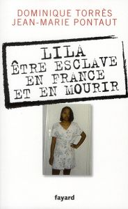 Lila, être esclave en France et en mourir - Torrès Dominique - Pontaut Jean-Marie