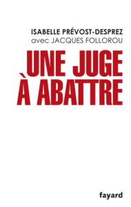 Une juge à abattre - Prévost-Desprez Isabelle - Follorou Jacques