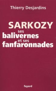 Sarkozy, ses balivernes et ses fanfaronnades - Desjardins Thierry